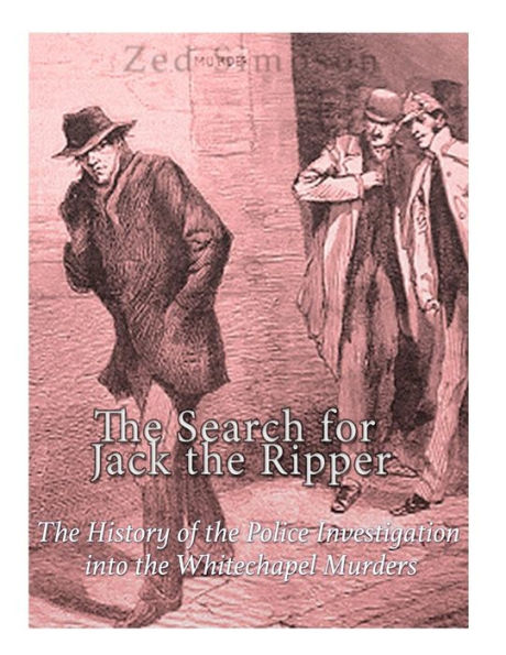 The Search For Jack The Ripper : The History Of The Police Investigation Into The Whitechapel Murders