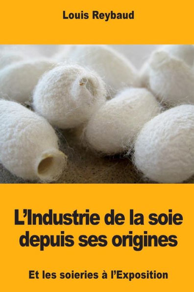 L'Industrie De La Soie Depuis Ses Origines Et Les Soieries À L'Exposition