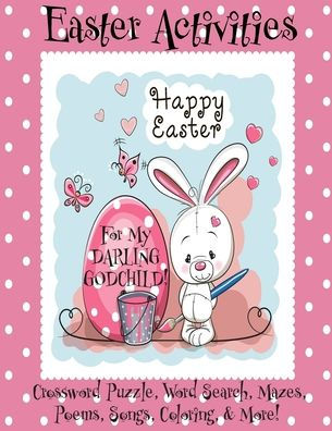 Easter Activities For My Darling Godchild!: (Personalized Book) Crossword Puzzle, Word Search, Mazes, Poems, Songs, Coloring, & More!