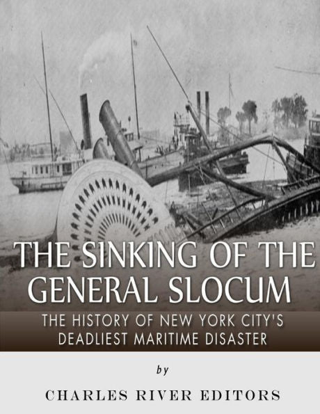 The Sinking Of The General Slocum : The History Of New York City's Deadliest Maritime Disaster