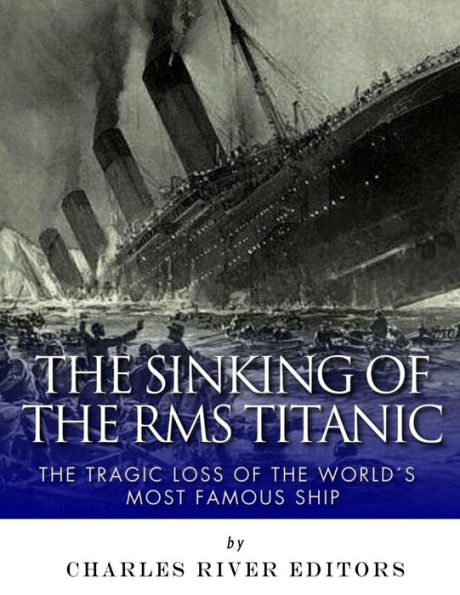 The Sinking Of The Rms Titanic : The Tragic Loss Of The World's Most Famous Ship
