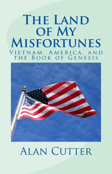 The Land Of My Misfortunes : Vietnam, America, And The Book Of Genesis