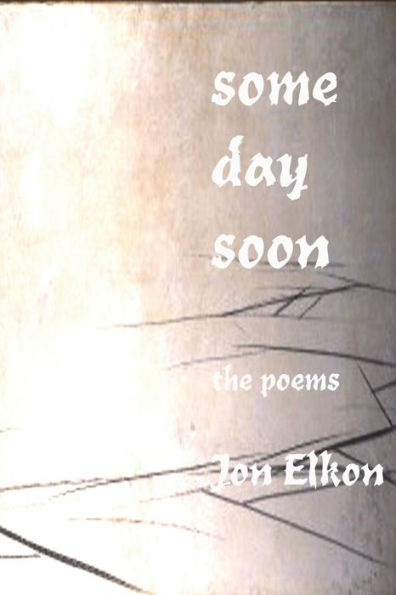 Some Day Soon : The Poems