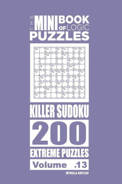 The Mini Book Of Logic Puzzles - Killer Sudoku 200 Extreme (Volume 13)