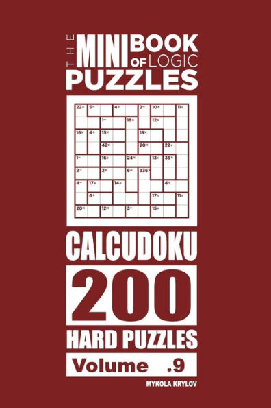 The Mini Book Of Logic Puzzles - Calcudoku 200 Hard (Volume 9)