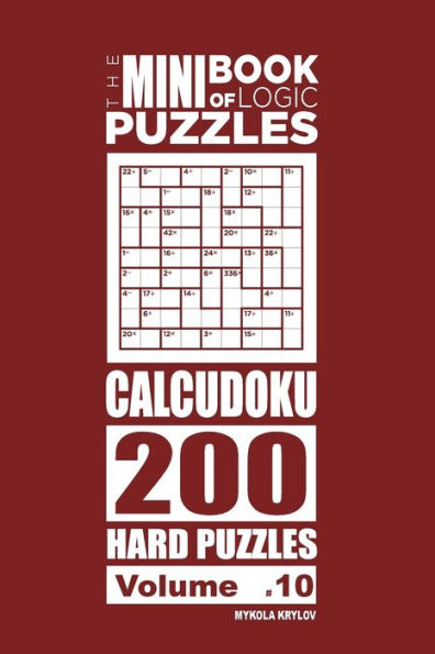 The Mini Book Of Logic Puzzles - Calcudoku 200 Hard (Volume 10)