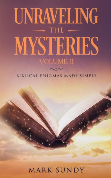Unraveling The Mysteries : Biblical Enigmas Made Simple - 9781985826069