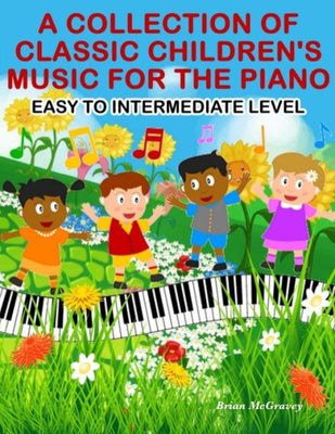 A Collection of Classic Children's Music for the Piano: Easy to Intermediate Level