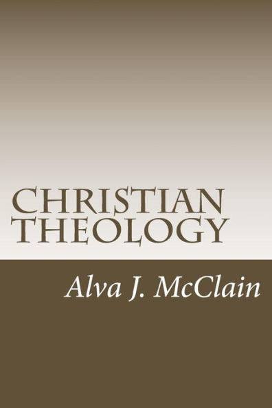Christian Theology: Theology Outlines Used By Dr. McClain a Grace Seminary
