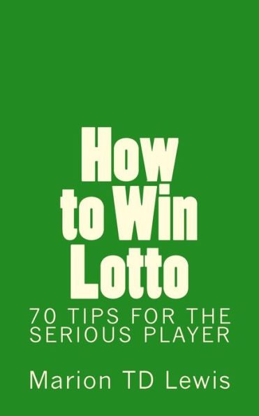 How to Win Lotto: 70 Tips for the Serious Player