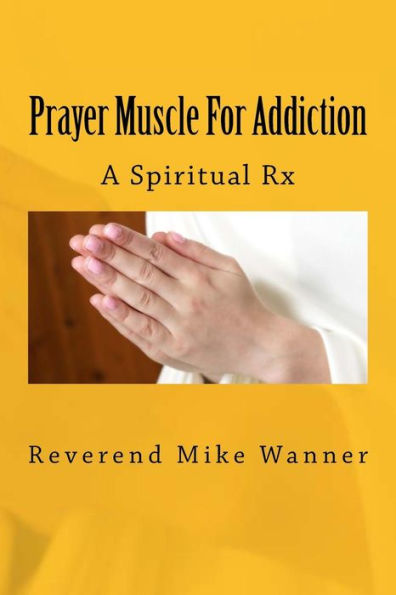 Prayer Muscle For Addiction : A Spiritual Rx