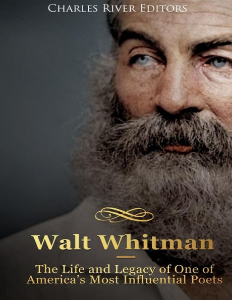 Walt Whitman : The Life And Legacy Of One Of America's Most Influential Poets