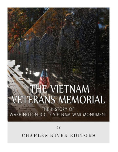 The Vietnam Veterans Memorial : The History Of Washington D.C.'s Vietnam War Monument