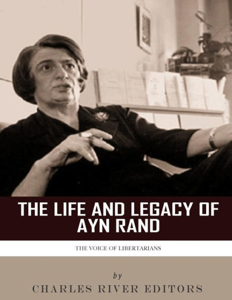 The Voice Of Libertarians : The Life And Legacy Of Ayn Rand