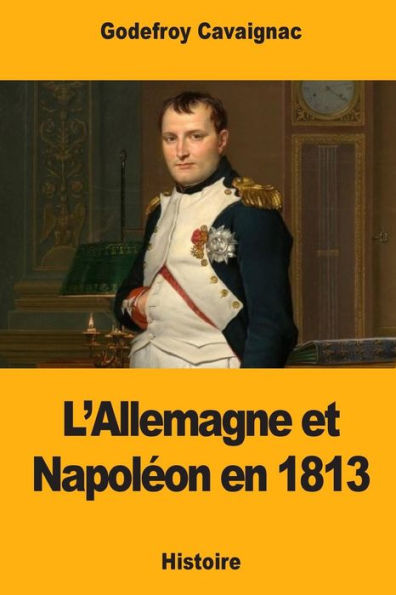 L’Allemagne et Napoleon en 1813 (French Edition)