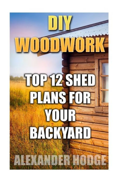 DIY Woodwork: Top 12 Shed Plans For Your Backyard