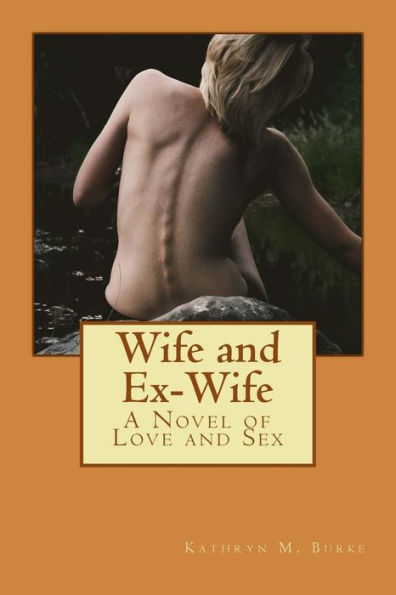 Wife And Ex-Wife : A Novel Of Love And Sex