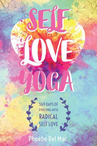Self Love Yoga : 369 Days Of Evolving With Radical Self Love