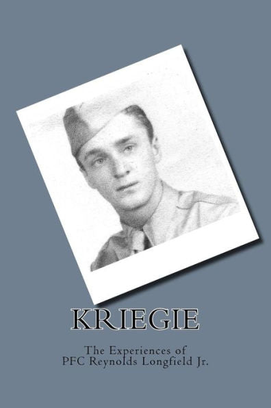 Kriegie: The Experiences of PFC Reynolds Longfield Jr.