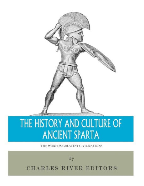 The World's Greatest Civilizations : The History And Culture Of Ancient Sparta