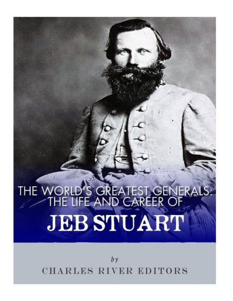 The World's Greatest Generals : The Life And Career Of Jeb Stuart