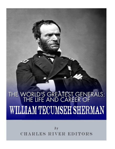 The World's Greatest Generals : The Life And Career Of William Tecumseh Sherman