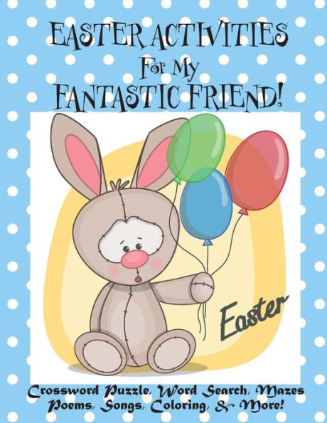 Easter Activities For My Fantastic Friend!: (Personalized Book) Crossword Puzzle, Word Search, Mazes, Poems, Songs, Coloring, & More!