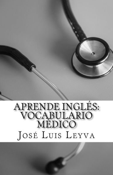 Aprende Ingl�s: Vocabulario M�dico: English-Spanish MEDICAL Terms