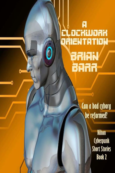 A Clockwork Orientation (Brian Barr's Nihon Cyberpunk Series)