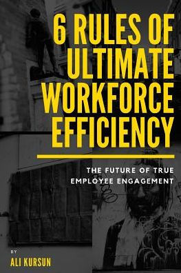 6 Rules of Ultimate Workforce Efficiency: The Future of Employee Engagement