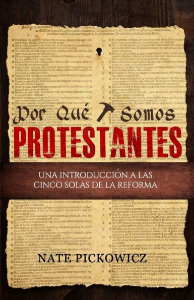 Por Que Somos Protestantes : Una Introduccion A Las Cinco Solas De La Reforma