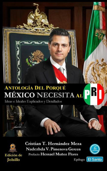Antolog�a del Porqu� M�xico Necesita al PRI (Edici�n de Bolsillo): Ideas e Ideales Explicados y Detallados (Spanish Edition)