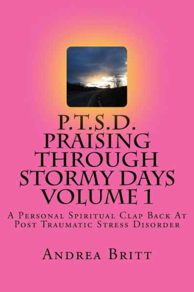 P.T.S.D. Praising Through Stormy Days : A Spirtual Clapback To Post Traumatic Stress Disorder