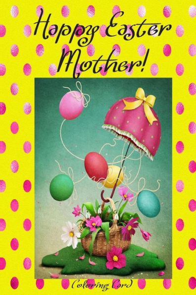 Happy Easter Mother! (Coloring Card): (Personalized Card) Inspirational Easter & Spring Messages, Wishes, & Greetings!