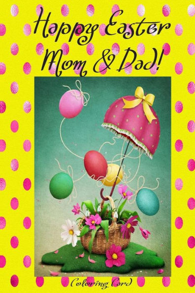 Happy Easter Mom & Dad! (Coloring Card): (Personalized Card) Inspirational Easter & Spring Messages, Wishes, & Greetings!