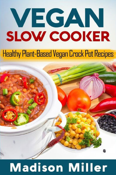Vegan Slow Cooker : Healthy Plant-Based Vegan Crock Pot Recipes - 9781986128056
