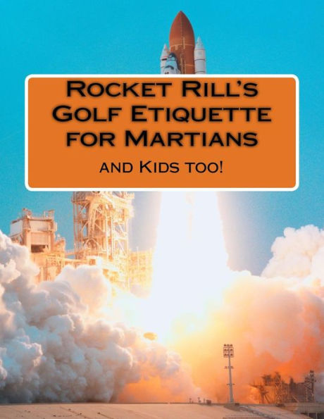 Rocket Rill's Golf Etiquette For Martians : And Kids Too!