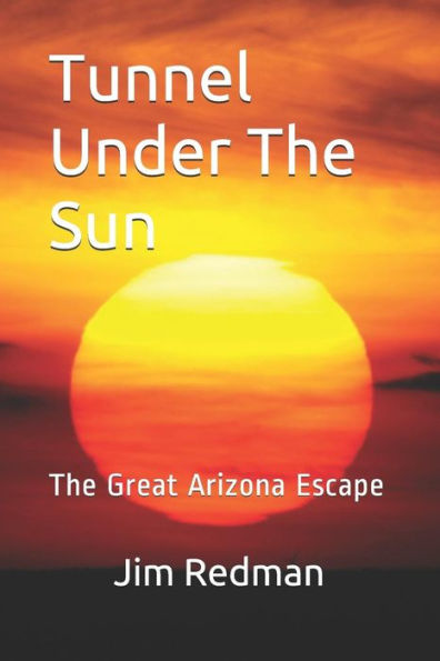 Tunnel Under The Sun : The Great Arizona Escape