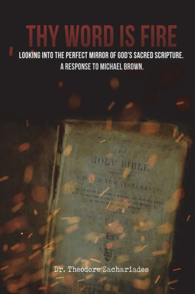 Thy Word Is Fire : Looking Into The Perfect Mirror Of God's Sacred Scripture. A Response To Michael Brown.