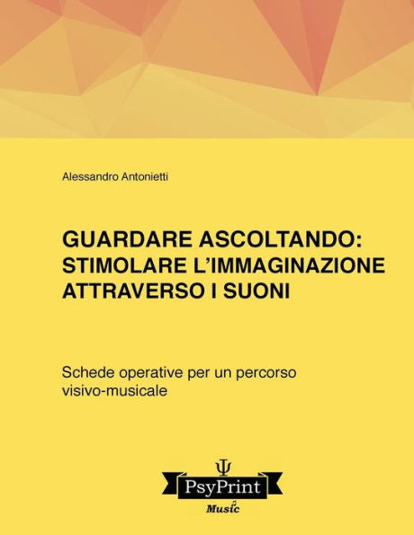 Guardare ascoltando: Stimolare l'immaginazione attraverso i suoni: Schede operative per un percorso visivo-musicale (PsyPrint - Music) (Italian Edition)