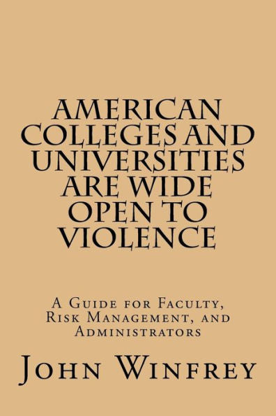 American Colleges and Universities Are Wide Open to Violence: A Guide for Faculty, Risk Management, and Administrators