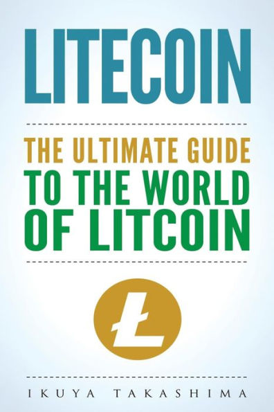 Litecoin : The Ultimate Guide To The World Of Litecoin, Litecoin Crypocurrency, Litecoin Investing, Litecoin Mining, Litecoin Guide, Cryptocurrency