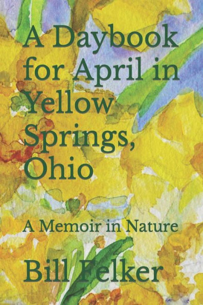 A Daybook for April in Yellow Springs, Ohio: A Memoir in Nature (Daybook for the Year in Yellow Springs, Ohio)