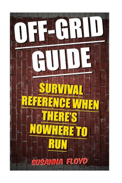 Off-Grid Guide : Survival Reference When There's Nowhere To Run