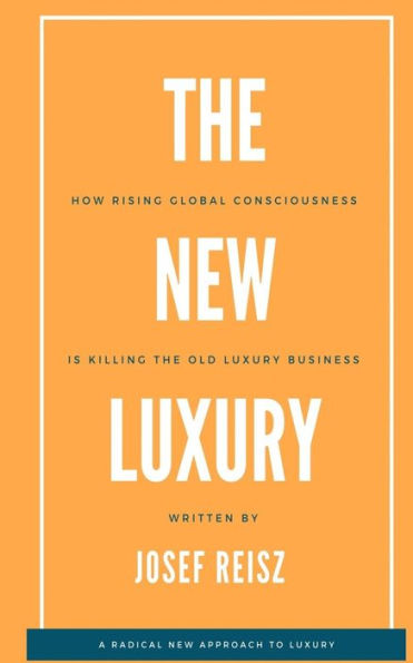 The New Luxury : How Rising Global Consciousness Is Killing The Old Luxury Business