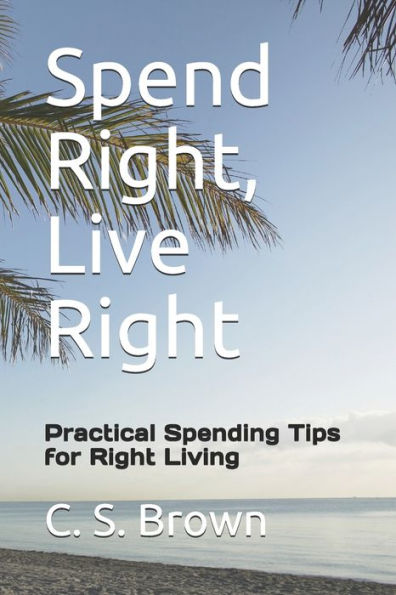 Spend Right, Live Right : Practical Spending Tips For Right Living