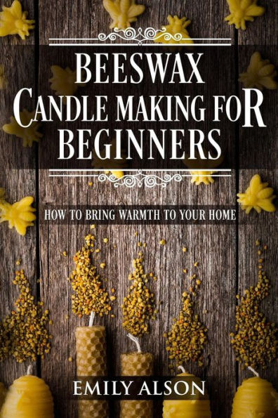 Beeswax Candle Making for Beginners: How to Bring Warmth to Your Home