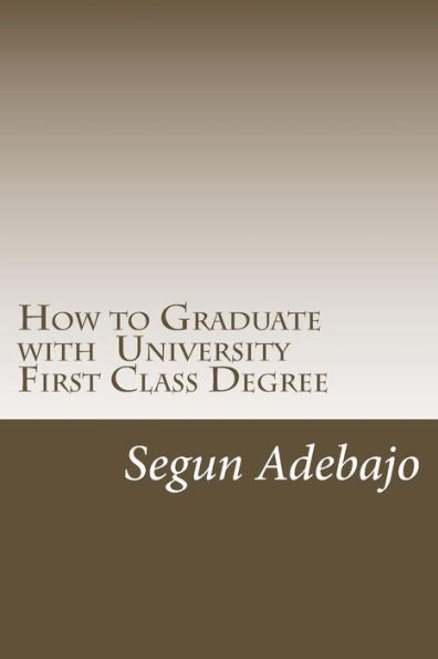 How to Graduate with a University First Class Degree: and live a responsible professional career service.