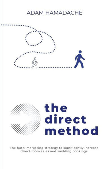 The Direct Method : The Hotel Marketing Strategy To Significantly Increase Direct Room Sales And Wedding Bookings