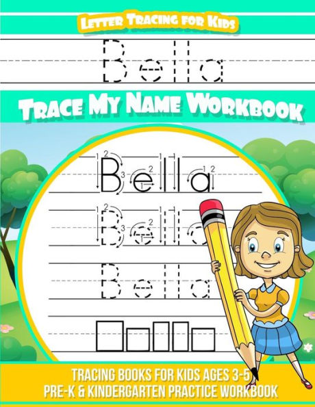 Bella Letter Tracing for Kids Trace my Name Workbook: Tracing Books for Kids ages 3 - 5 Pre-K & Kindergarten Practice Workbook